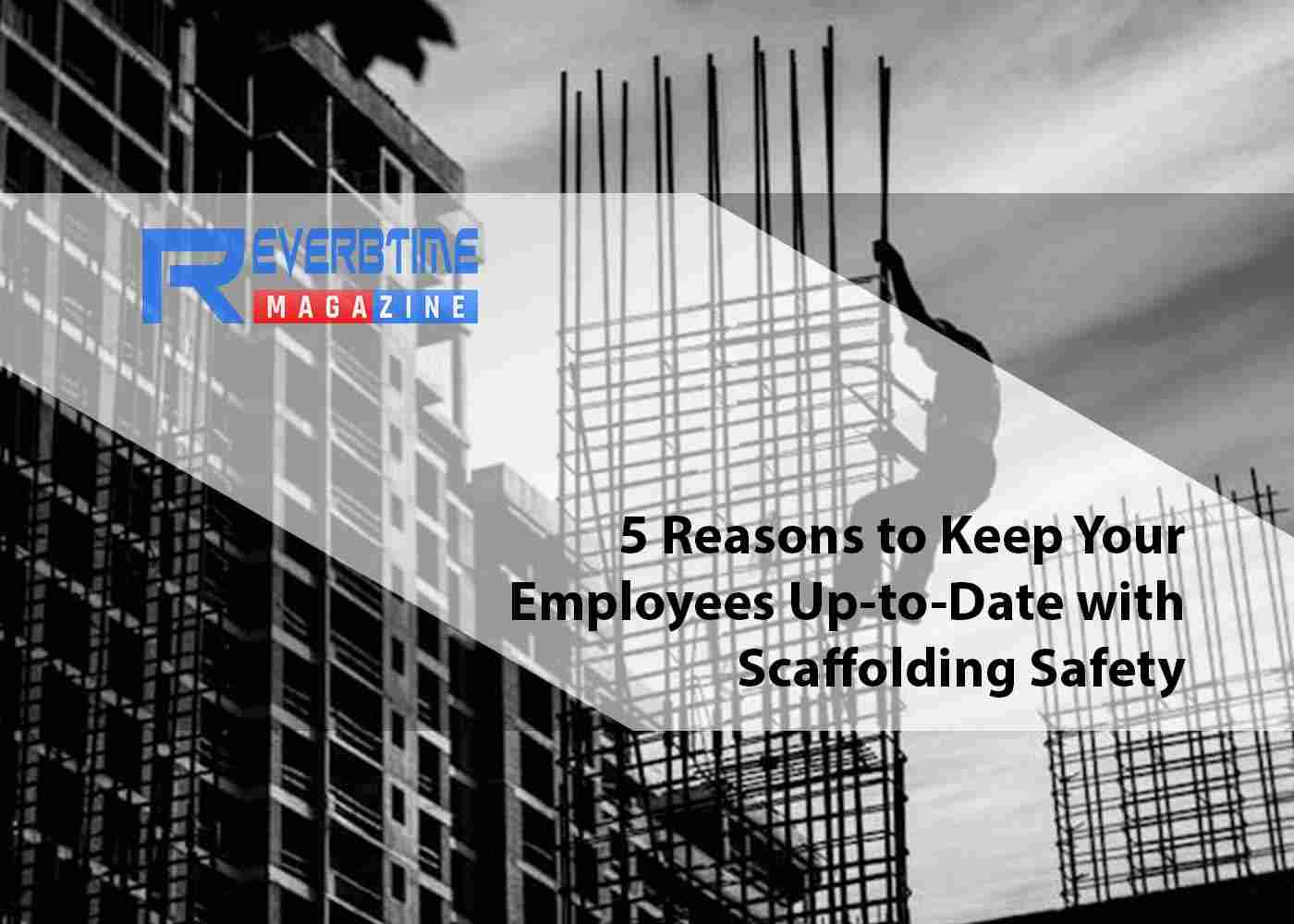 5 Reasons to Keep Your Employees Up-to-Date with Scaffolding Safety