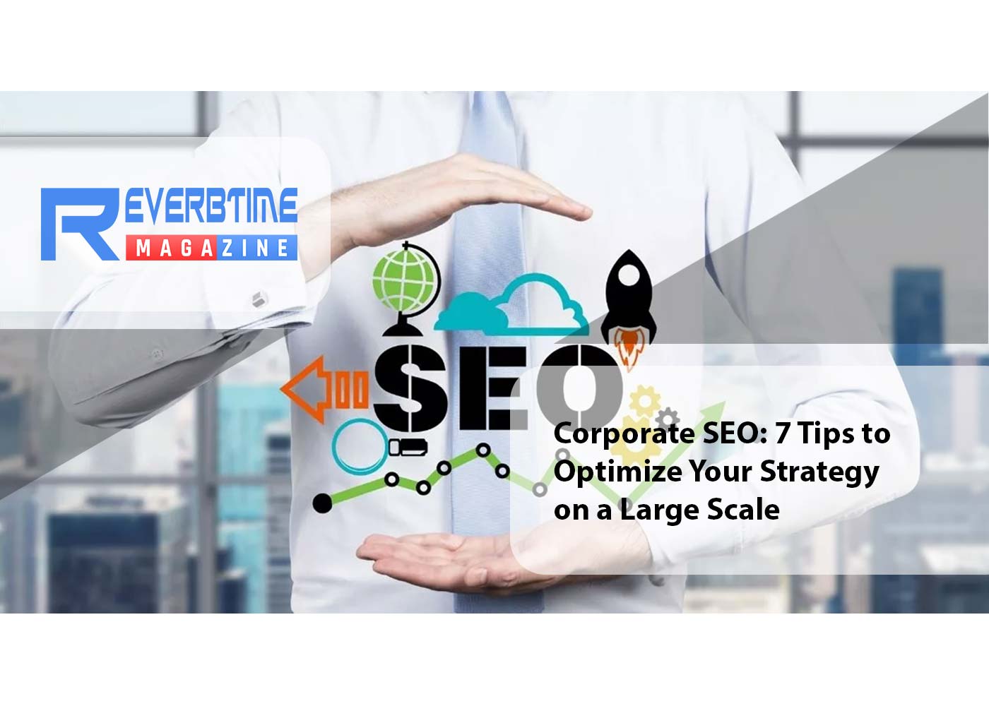 Corporate SEO: 7 Tips to Optimize Your Strategy on a Large Scale