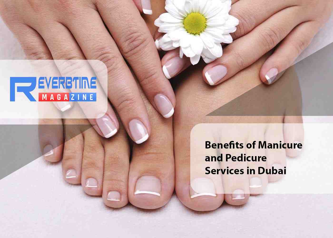 Benefits of Manicure and Pedicure Services in Dubai