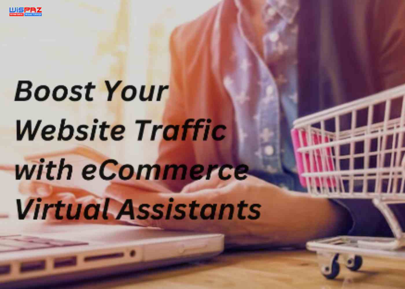 Driving Traffic to Your E-commerce Site: How a Virtual Assistant Can Help