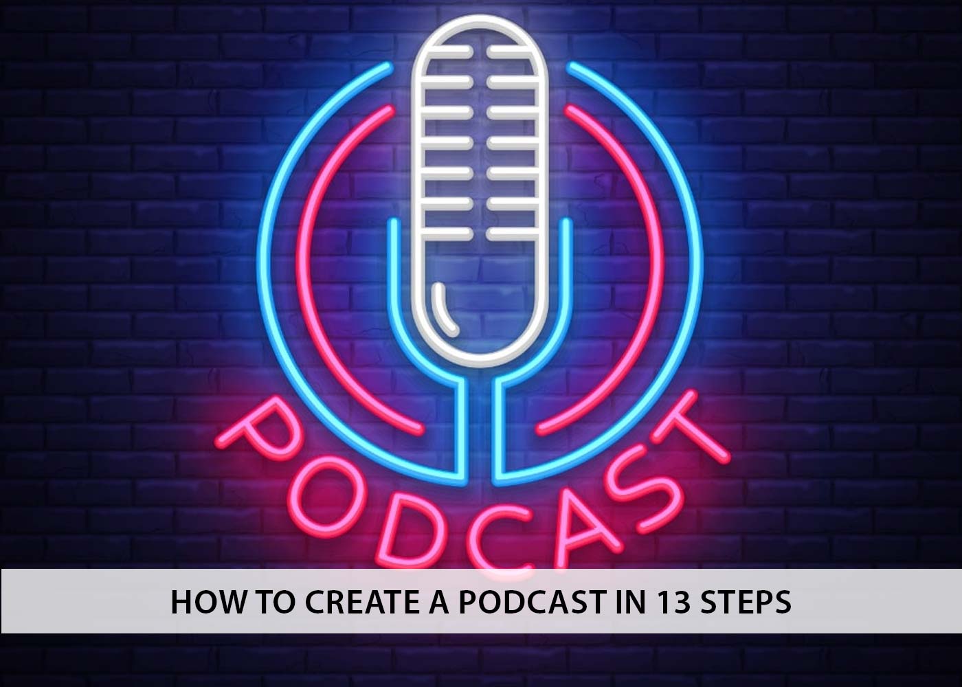 How to Create a Podcast in 13 Steps