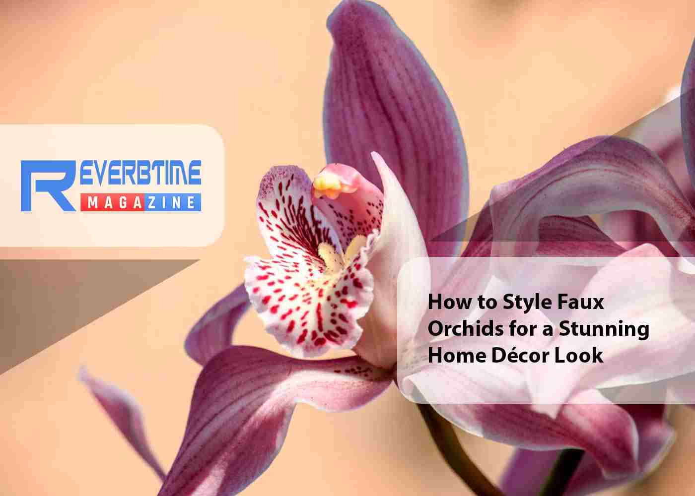 How to Style Faux Orchids for a Stunning Home Decor Look