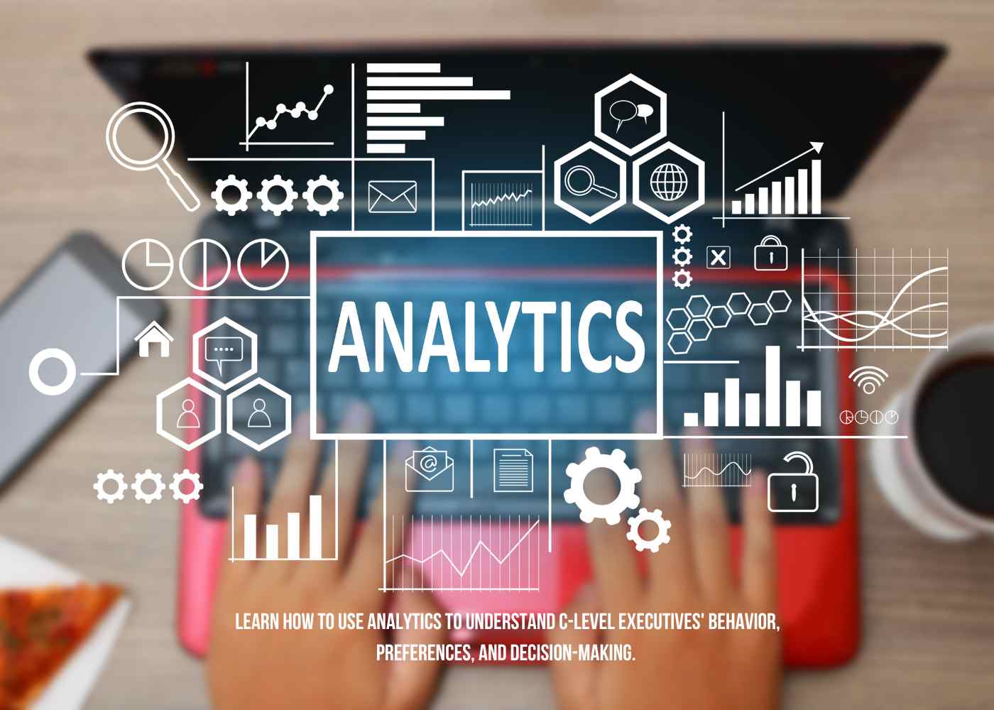How to Use Analytics to Understand C-Level Executives