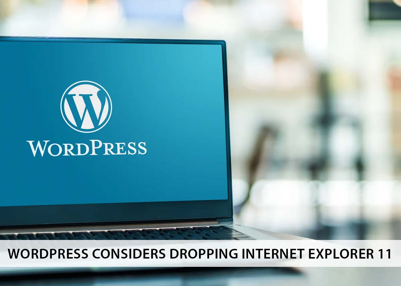 Wordpress Considers Dropping Internet Explorer 11